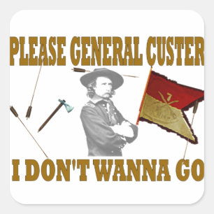STICKER CARRÉ S'IL VOUS PLAÎT GÉNÉRAL CUSTER, JE NE VEUX PAS Y A