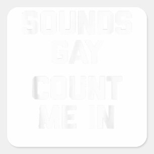 Sticker Carré Sounds Gay, Count Me In drôle dire gay pride Ga