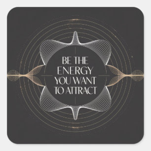Sticker Carré Soyez l'énergie que vous voulez attirer