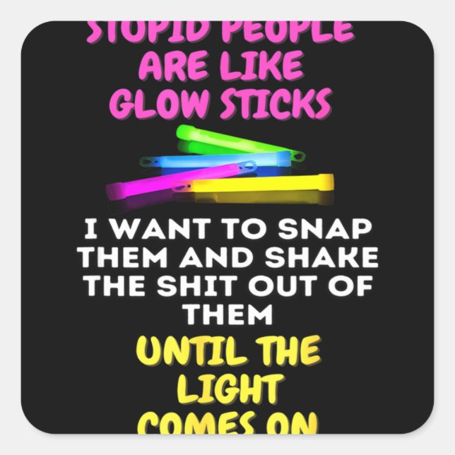 Sticker Carré Stupid People Are Like Glow Sticks (Devant)