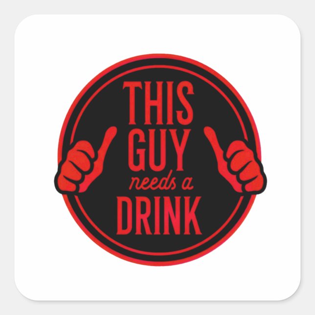 Sticker Carré this guy needs a drink (Devant)