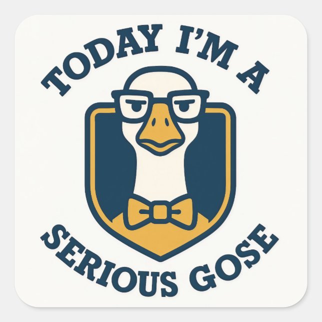 Sticker Carré Today I'm A Serious Goose Funny  (Devant)