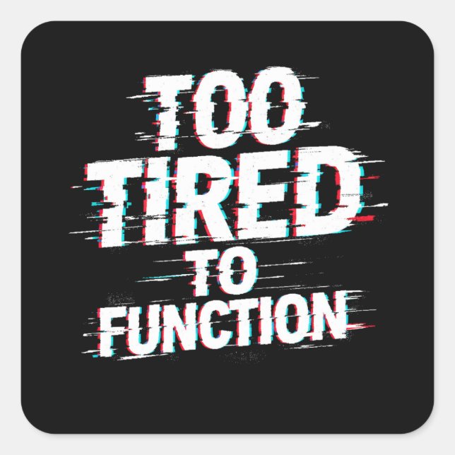 Sticker Carré Too Tired to Function Funny Burnout Meme (Devant)