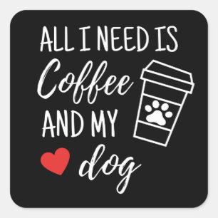 Sticker Carré Tout Ce Dont J'Ai Besoin, C'Est Du Café Et Mon Chi