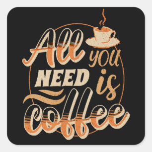 Sticker Carré Tout Ce Dont Vous Avez Besoin Est Du Café