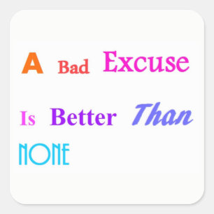 Sticker Carré Une Mauvaise Excuse Est Mieux Que Aucune