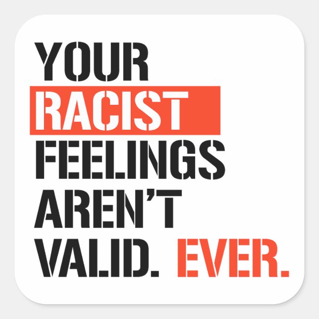 Sticker Carré Vos sentiments racistes ne sont jamais valides (Devant)