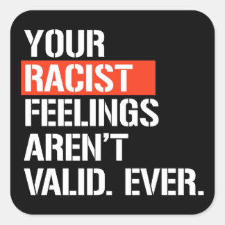 Sticker Carré Vos sentiments racistes ne sont jamais valides pou