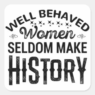 Sticker Carré Well Behaved Women Seldom Make History