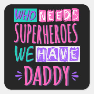 Sticker Carré "Who needs superhéroes we have daddy