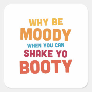 Sticker Carré Why Be Moody - Shake Yo Booty - bright