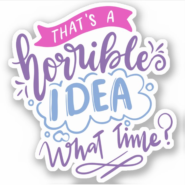 Sticker C'est une idée horrible à quelle heure | Citation  (Devant)