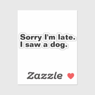 Sticker Désolé d'être en retard. J'ai vu un chien drôles a