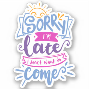 Sticker Désolé d'être en retard Je ne voulais pas venir