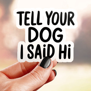 Sticker Dites à votre chien que j'ai dit bonjour