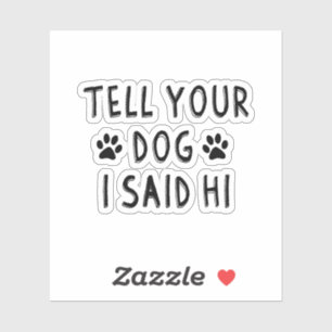 Sticker Dites à votre chien que j'ai dit bonjour