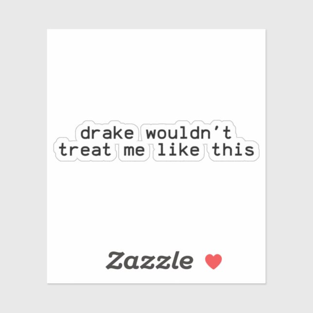 Sticker drake ne me traiterait pas comme ça,  ne me traite (Feuille)
