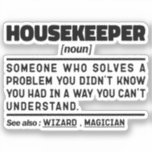 Sticker Employé du ménage Noun Funny House Cleaner<br><div class="desc">Un Ménagère Drôle Dit : "Ménagère Quelqu'un qui résout un problème que vous ne saviez pas que vous aviez d'une façon que vous ne comprenez pas". Prenez ce design Funny Housekeeper comme un cadeau amusant pour une maman,  un papa ou un ami génial.</div>