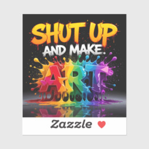 Sticker Ferme-la et fais de l'art
