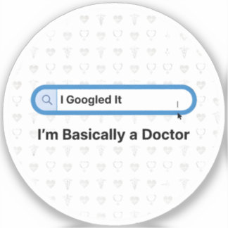 Sticker I Googled It. I’m Basically a Doctor