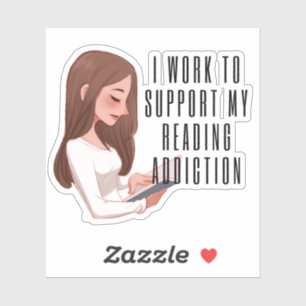 Sticker I work to support my reading addiction
