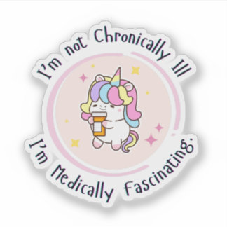 Sticker I'm Not Chronically Ill, I'm Medically Facinating