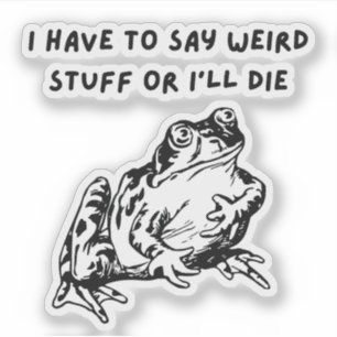Sticker Je Dois Dire Des Choses Bizarres Ou Je Mourrai Drô