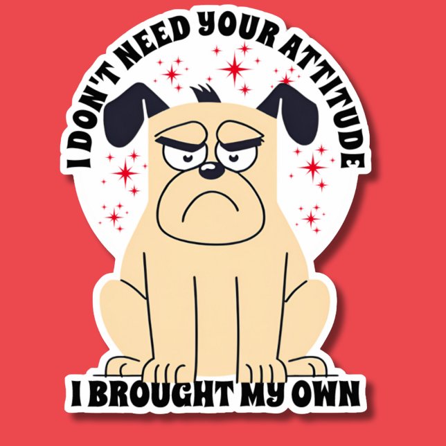 Sticker Je n'ai pas besoin de votre attitude Grumpy Chien  (Créateur téléchargé)
