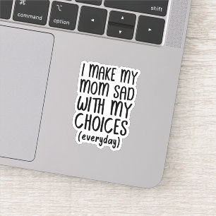 Sticker Je Rends Ma Mère Triste Avec Mes Choix