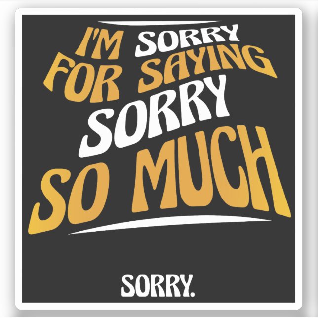 Sticker Je suis désolé de m'excuser autant, drôle d'excuse (Devant)