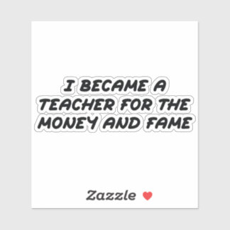Sticker Je suis devenu enseignant pour l'argent et la célé