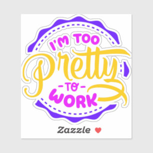 Sticker Je suis trop jolie pour travailler