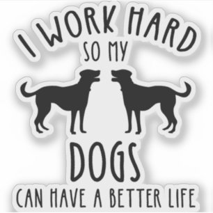 Sticker Je Travaille Dur Pour Que Mes Chiens Puissent Avoi