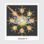STICKER LA SCIENCE PUNS OBTIENT TOUJOURS UNE RÉACTION<br><div class="desc">SCIENCE PUNS OBTIENT TOUJOURS UN STICKER DE RÉACTION. Un autocollant cool,  tendance et amusant inspiré de la science conçu pour tous les scientifiques,  les professeurs de sciences,  les étudiants en sciences,  bref,  n'importe quel geek scientifique dans votre vie (et qui vous inclut)! Conçu par Science Geekness© à l'adresse http://www.zazzle.com/sciencegeekness*</div>