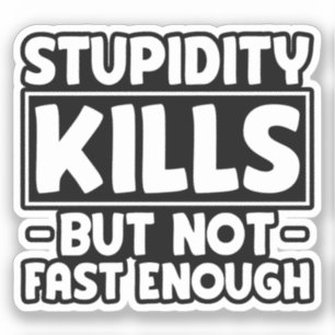 Sticker La Stupidité Tue Mais Pas Assez Rapide Dire Drôle