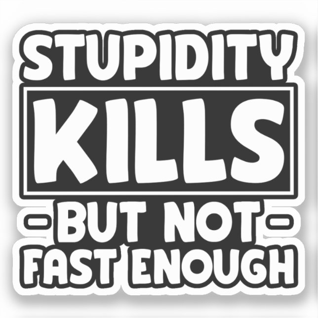 Sticker La Stupidité Tue Mais Pas Assez Rapide Dire Drôle (Recto)