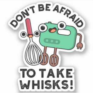 Sticker N'ayez pas peur de prendre des Whisks amusant jeu