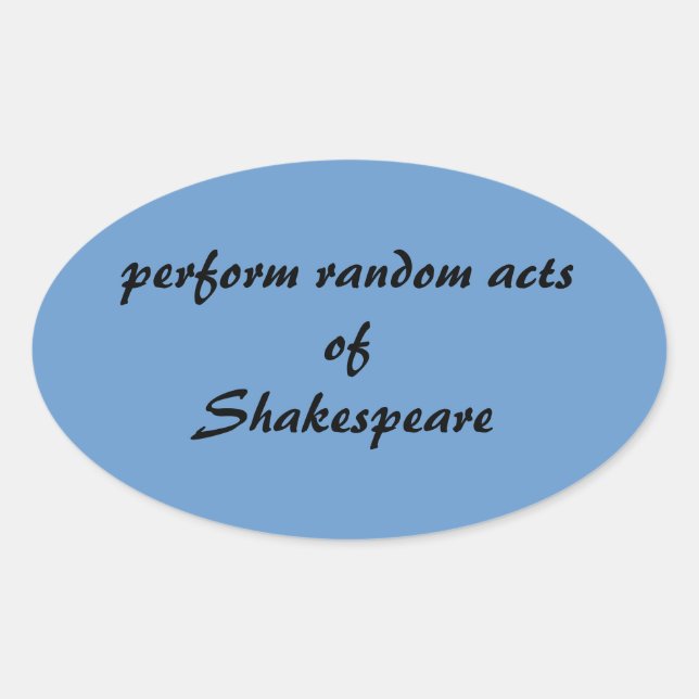 Sticker Ovale Effectuer des actes aléatoires de Shakespeare (Devant)