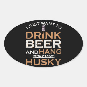 Sticker Ovale Husky   Je Veux Juste Boire De La Bière Et Accroch