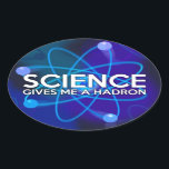 STICKER OVALE LA SCIENCE ME DONNE UN HADRON<br><div class="desc">AUTOCOLLANTS SCIENTIFIQUES. Des autocollants scientifiques cools et tendance,  conçus comme un cadeau pour tous les scientifiques,  les professeurs de science,  les étudiants en science,  bref,  pour tout geek de la science dans votre vie (et cela vous inclut !). Conçus par Science Geekness© sur http://www.zazzle.com/sciencegeekness*</div>