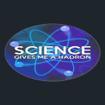 STICKER OVALE LA SCIENCE ME DONNE UN HADRON<br><div class="desc">SCIENCE STICKERS. Des autocollants cool,  à la mode inspirés de la science,  conçus comme un cadeau pour tous les scientifiques,  professeurs de sciences,  étudiants en sciences,  bref,  n'importe quel geek scientifique dans votre vie (et qui vous inclut)! Conçu par Science Geekness© à l'adresse http://www.zazzle.com/sciencegeekness*</div>