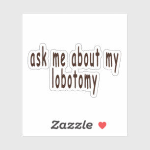 Sticker posez-moi des questions sur ma lobotomie, lobotomi