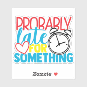Sticker Probablement En Retard Pour Quelque Chose Citation