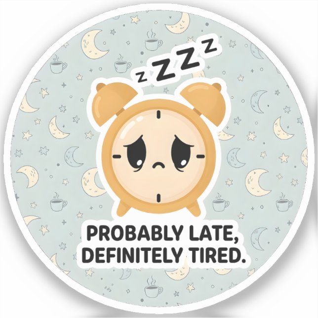 Sticker Probably Late, Definitely Tired (Recto)