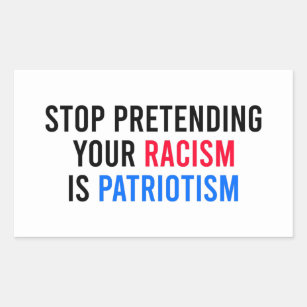 Sticker Rectangulaire Arrêtez de défendre votre racisme est le patriotis