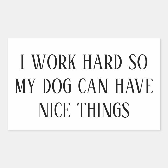 Sticker Rectangulaire I Work Hard So My Dog Can Have Nice Things – Funny (Devant)