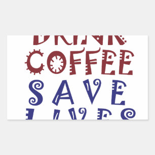 Sticker Rectangulaire Je veux juste boire du café Sauver des vies
