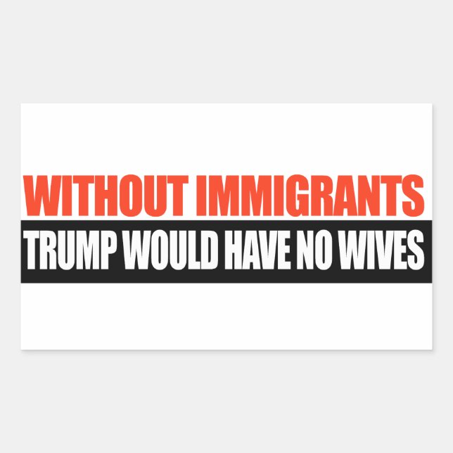 Sticker Rectangulaire Sans les immigrants Trump n'aurait aucune femme -. (Devant)