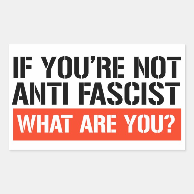 Sticker Rectangulaire Si tu n'es pas anti-fasciste, qu'es-tu ? (Devant)