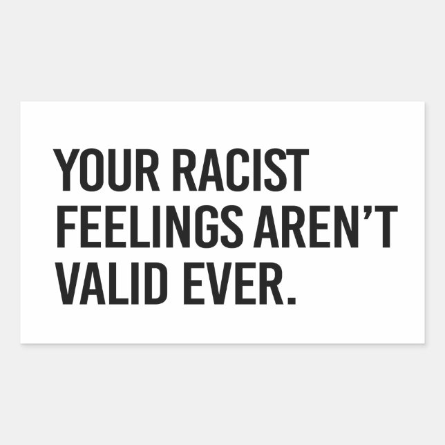 Sticker Rectangulaire Vos sentiments racistes ne sont jamais valides (Devant)
